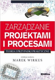 Zarządzanie projektami i procesami. Teoria i przypadki praktyczne