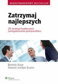 Zatrzymaj najlepszych. 26 strategii budowania zaangażowania pracowników