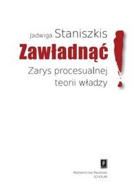 Zawładnąć. Zarys procesualnej teorii władzy