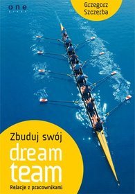 Zbuduj swój dream team Relacje z pracownikami