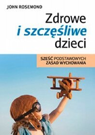 Zdrowe i szczęśliwe dzieci. Sześć podstawowych zasad wychowania