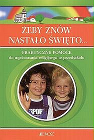 Żeby znów nastało święto... Praktyczne pomoce do wychowania religijnego w przedszkolu