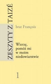 Zeszyty z Taizé nr 1. Wierzę, pomóż mi w moim niedowiarstwie