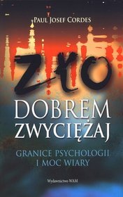 Zło dobrem zwyciężaj. Granice psychologii i moc wiary