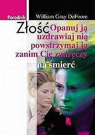 Złość. Opanuj ją, uzdrawiaj nią, powstrzymaj ją zanim cię zadręczy na śmierć