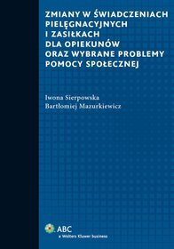 Zmiany w świadczeniach pielęgnacyjnych i zasiłkach dla opiekunów oraz wybrane problemy pomocy społecznej