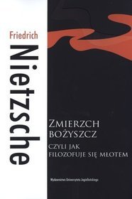 Zmierzch bożyszcz, czyli jak filozofuje się młotem