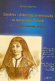 Zmysłowa i elokwentna prowincjuszka na staropolski. Rzecz o Elżbiecie Drużbackiej i nie tylko...