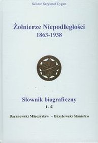 Żołnierze Niepodległości 1863-1938. Słownik biograficzny. Tom IV