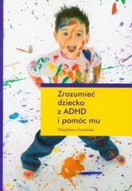 Zrozumieć dziecko z ADHD i pomóc mu