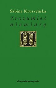 Zrozumieć Niewiarę. Filozoficzne Wyznania Niewiary W Nowożytnej Myśli Francuskiej