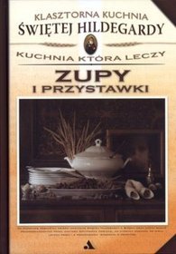 Zupy i przystawki. Klasztorna Kuchnia Świętej Hildegardy