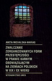 Zwalczanie zorganizowanych form przestępczości w prawie karnym obowiązującym na ziemiach polskich w XIX i XX wieku