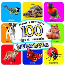 Zwierzęta. Pierwszy słowniczek. 100 zdjęć do nazwania