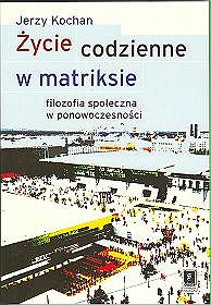 Życie codzienne w matriksie. Filozofia społeczna w ponowoczesności