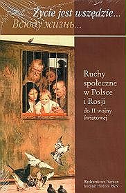 Życie jest wszędzie... Ruchy społeczne w Polsce i w Rosji (do II wojny światowej)
