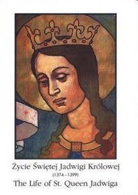 Życie Świętej Jadwigi Królowej (1374 - 1399) / The Life of St. Queen Jadwiga