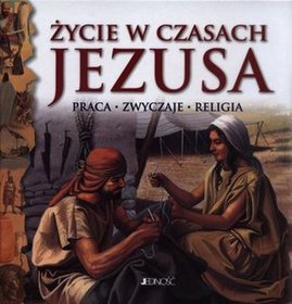 Życie w czasach Jezusa. Praca, zwyczaje, religia.