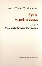 Życie w pełni logos. Księga I. Metafizyka Nowego Oświecenia