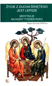 Życie z Ducha Świętego jest lepsze. Medytacje na każdy tydzień roku