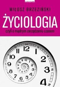 Życiologia czyli o madrym zarządzaniu czasem