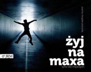 Żyj na maxa. Tylko dla mężczyzn