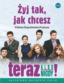 Żyj tak, jak chcesz - Teraz albo nigdy