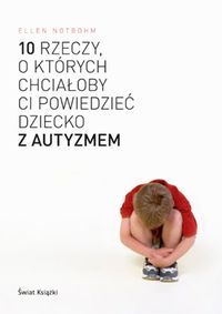 10 rzeczy, o których chciałoby Ci powiedzieć dziecko z autyzmem