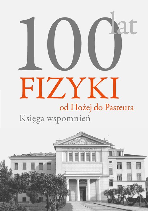 100 lat fizyki od Hożej do Pasteura Księga wspomnień