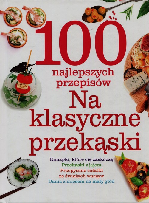 100 najlepszych przepisów Na klasyczne przekąski