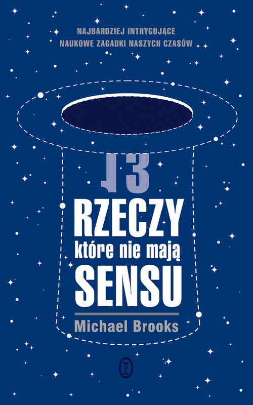 13 rzeczy, które nie mają sensu. Najbardziej intrygujące naukowe zagadki naszych czasów.
