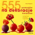 555 pomysłów na dekoracje kwiatowe