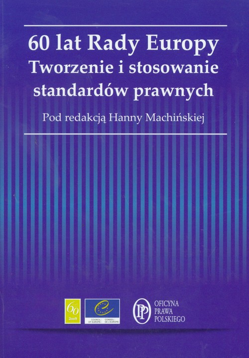 60 lat Rady Europy. Tworzenie i stosowanie standardów prawnych