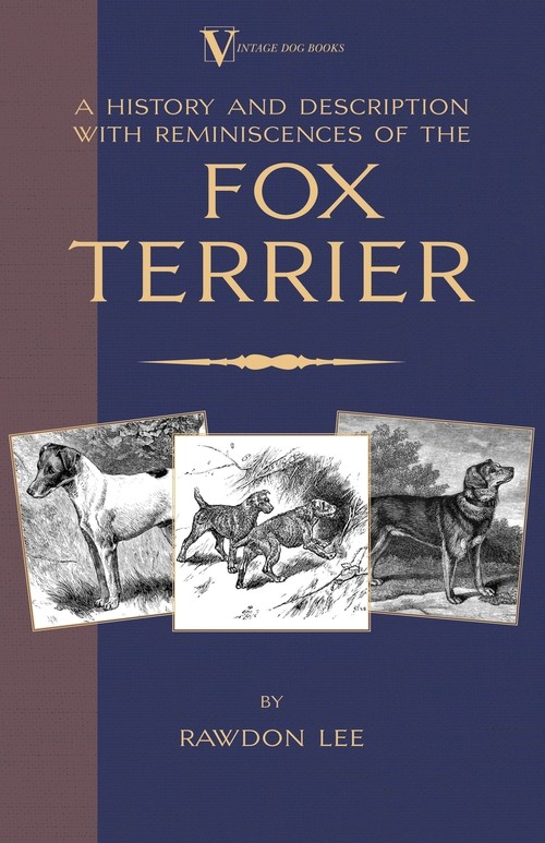 A History and Description, With Reminiscences, of the Fox Terrier (A Vintage Dog Books Breed Classic