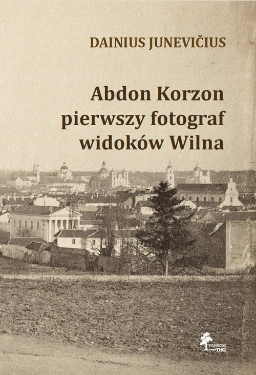 Abdon Korzon — pierwszy fotograf widoków Wilna