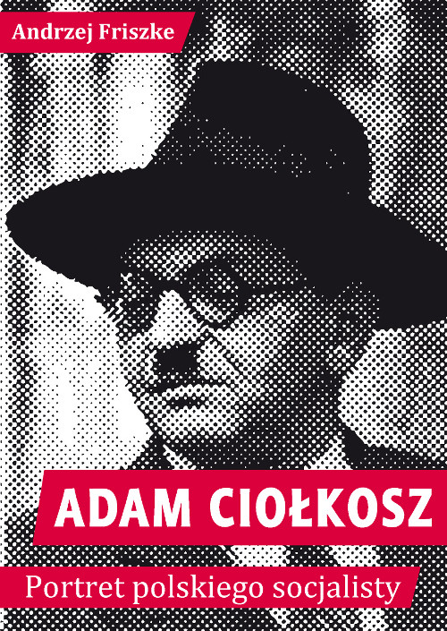 Adam Ciołkosz. Portret polskiego socjalisty