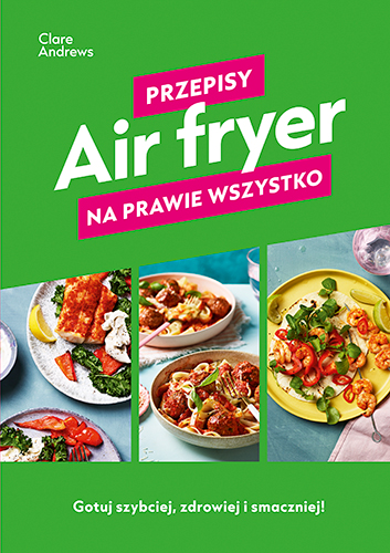 Air fryer Przepisy na prawie wszystko