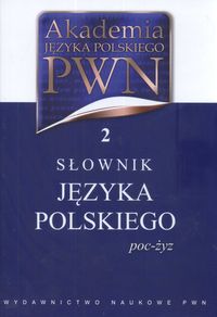 Akademia języka polskiego. Tom 2. Słownik języka polskiego (poc-żyz)