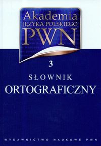 Akademia języka polskiego. Tom 3. Słownik ortograficzny