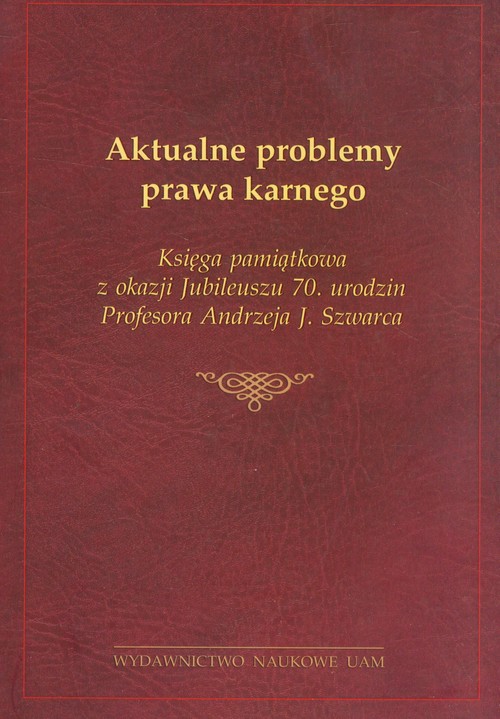 Aktualne problemy prawa karnego Księga pamiątkowa z okazji Jubileuszu 70. urodzin Profesora Andrzeja