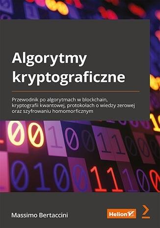 Algorytmy kryptograficzne. Przewodnik po algorytmach w blockchain, kryptografii kwantowej, protokoła