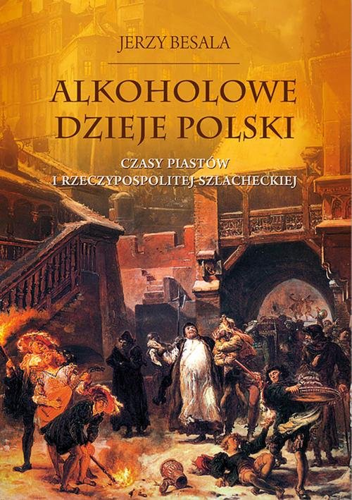 Alkoholowe dzieje Polski. Czasy Piastów i Rzeczypospolitej szlacheckiej