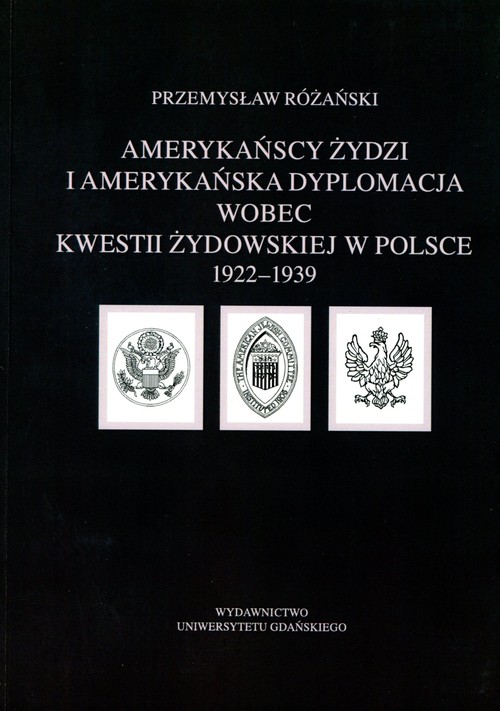 Amerykańscy Żydzi i amerykańska dyplomacja wobec kwestii żydowskiej w Polsce 1922 - 1939