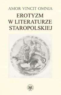 Amor vincit omnia Erotyzm w literaturze staropolskiej