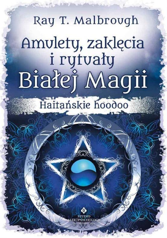 Amulety zaklęcia i rytuały Białej Magii