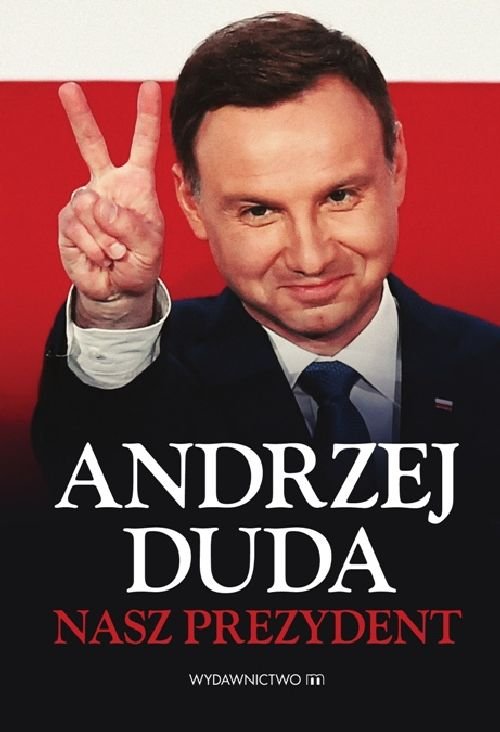 Andrzej Duda. Nasz prezydent