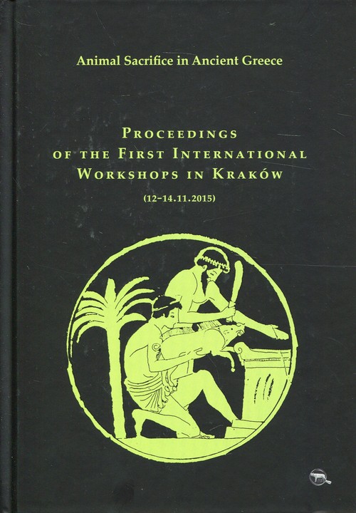 Animal Sacrifice in Ancient Greece Proceedings of the First International Workshops in Kraków (12-14