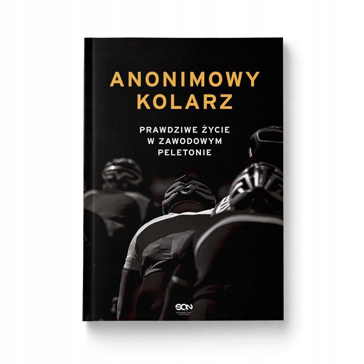 Anonimowy kolarz Prawdziwe życie w zawodowym peletonie
