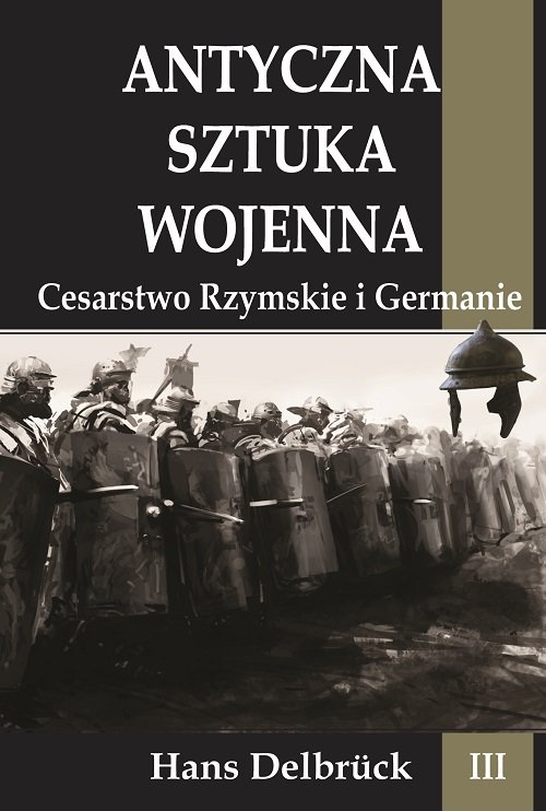 Antyczna sztuka wojenna Tom 3 Cesarstwo Rzymskie i Germanie