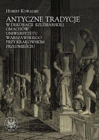 Antyczne tradycje w dekoracji rzeźbiarskiej gmachów Uniwersytetu Warszawskiego przy Krakowskim Przed